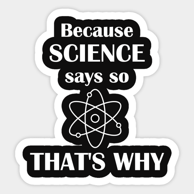 Because Science Says So, That's Why Sticker by TeamKeyTees